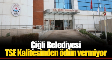 Çiğli Belediyesi TSE Kalitesinden ödün vermiyor