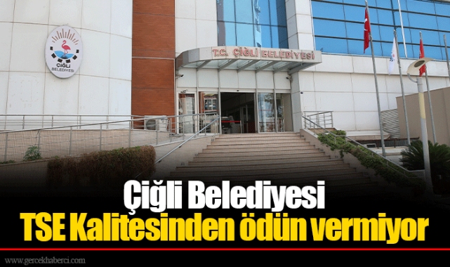 Çiğli Belediyesi TSE Kalitesinden ödün vermiyor