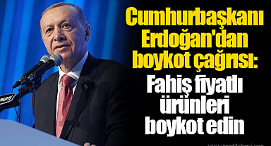 Cumhurbaşkanı Erdoğan'dan boykot çağrısı: Fahiş fiyatlı ürünleri boykot edin