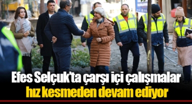 Efes Selçuk’ta çarşı içi çalışmalar hız kesmeden devam ediyor