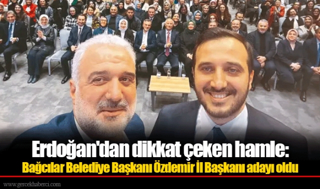 Erdoğan'dan dikkat çeken hamle: Bağcılar Belediye Başkanı Özdemir İl Başkanı adayı oldu