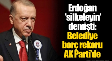 Erdoğan 'silkeleyin' demişti: Belediye borç rekoru AK Parti'de