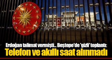 Erdoğan talimat vermişti... Beştepe'de 'gizli' toplantı: Telefon ve akıllı saat alınmadı