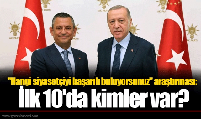"Hangi siyasetçiyi başarılı buluyorsunuz" araştırması: İlk 10'da kimler var?
