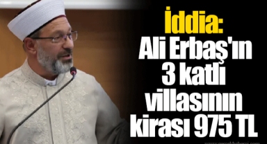 İddia: Ali Erbaş'ın 3 katlı villasının kirası 975 TL