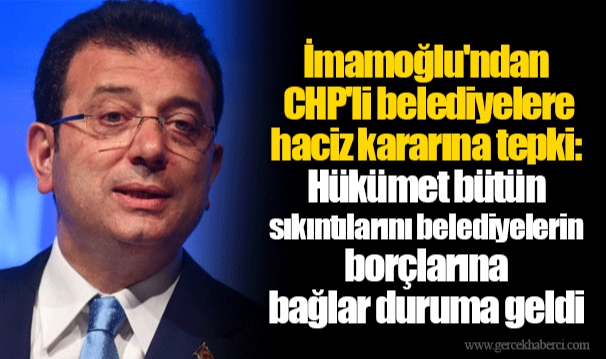 İmamoğlu'ndan CHP'li belediyelere haciz kararına tepki: Hükümet bütün sıkıntılarını belediyelerin borçlarına bağlar duruma geldi