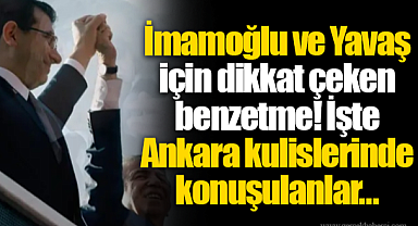 İmamoğlu ve Yavaş için dikkat çeken benzetme! İşte Ankara kulislerinde konuşulanlar…