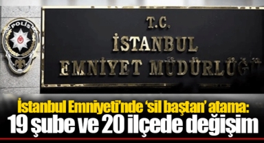 İstanbul Emniyeti’nde ‘sil baştan’ atama: 19 şube ve 20 ilçede değişim