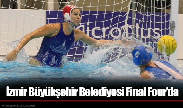 İzmir Büyükşehir Belediyesi Final Four’da