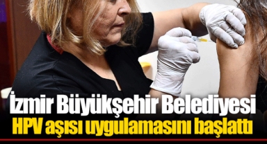 İzmir Büyükşehir Belediyesi HPV aşısı uygulamasını başlattı