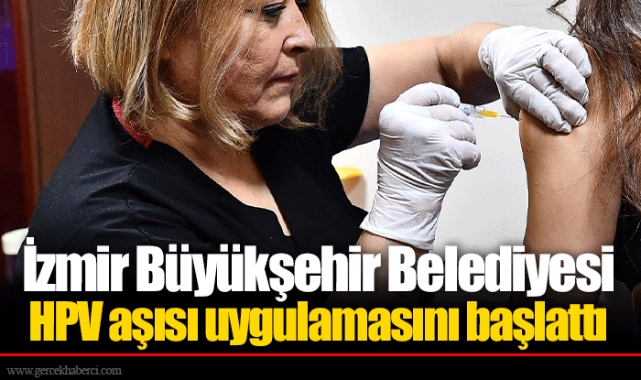 İzmir Büyükşehir Belediyesi HPV aşısı uygulamasını başlattı