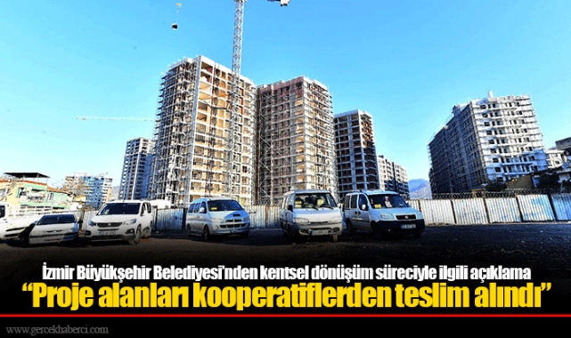 İzmir Büyükşehir Belediyesi’nden kentsel dönüşüm süreciyle ilgili açıklama “Proje alanları kooperatiflerden teslim alındı”