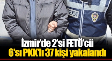 İzmir'de 2'si FETÖ'cü 6'sı PKK'lı 37 kişi yakalandı