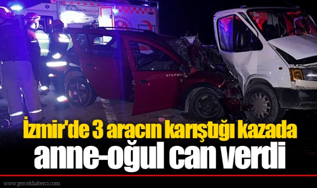 İzmir'de 3 aracın karıştığı kazada anne-oğul can verdi