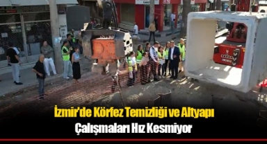 İzmir'de Körfez Temizliği ve Altyapı Çalışmaları Hız Kesmiyor