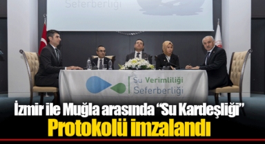 İzmir ile Muğla arasında “Su Kardeşliği” Protokolü imzalandı