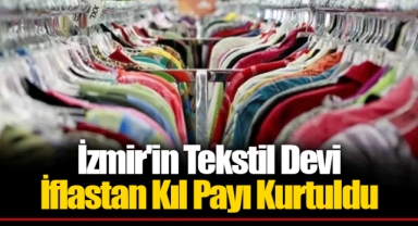 İzmir'in Tekstil Devi İflastan Kıl Payı Kurtuldu