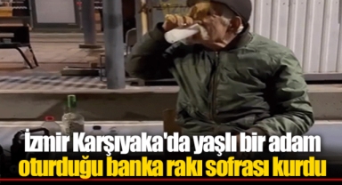 İzmir Karşıyaka'da yaşlı bir adam oturduğu banka rakı sofrası kurdu