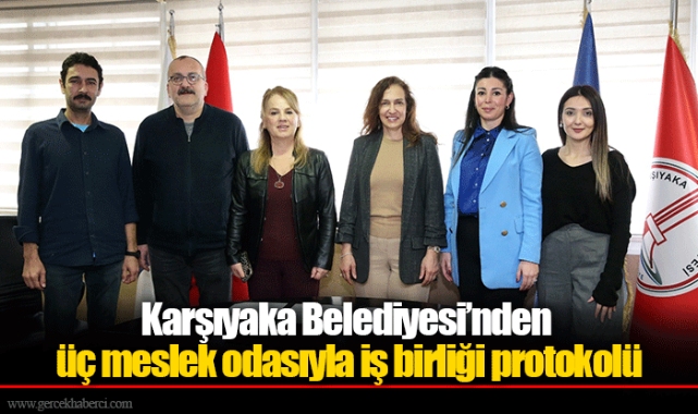 Karşıyaka Belediyesi’nden üç meslek odasıyla iş birliği protokolü