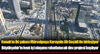 Konak’ın iki yakası Mürselpaşa Karayolu Alt Geçidi ile birleşiyor