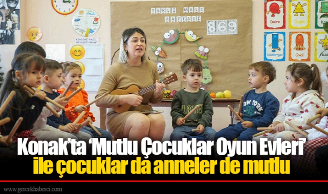 Konak’ta ‘Mutlu Çocuklar Oyun Evleri’ ile çocuklar da anneler de mutlu