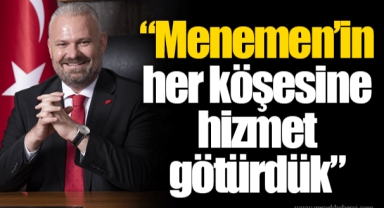 “Menemen’in her köşesine hizmet götürdük”