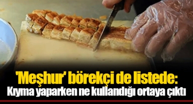 'Meşhur' börekçi de listede: Kıyma yaparken ne kullandığı ortaya çıktı