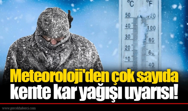 Meteoroloji'den çok sayıda kente kar yağışı uyarısı!