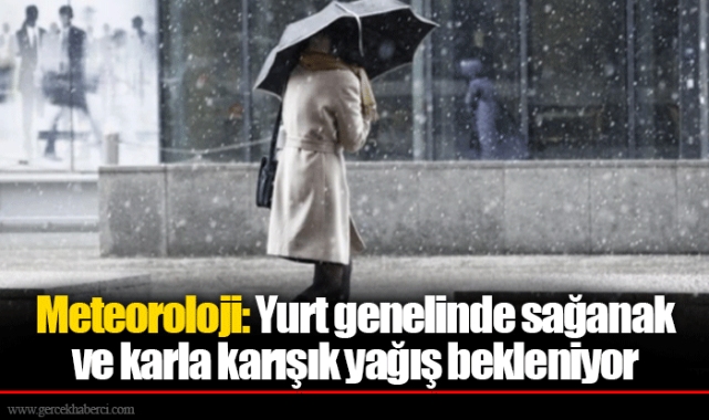 Meteoroloji: Yurt genelinde sağanak ve karla karışık yağış bekleniyor