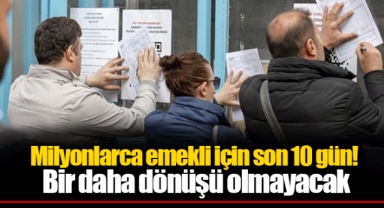 Milyonlarca emekli için son 10 gün! Bir daha dönüşü olmayacak