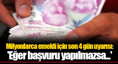 Milyonlarca emekli için son 4 gün uyarısı: 'Eğer başvuru yapılmazsa...'