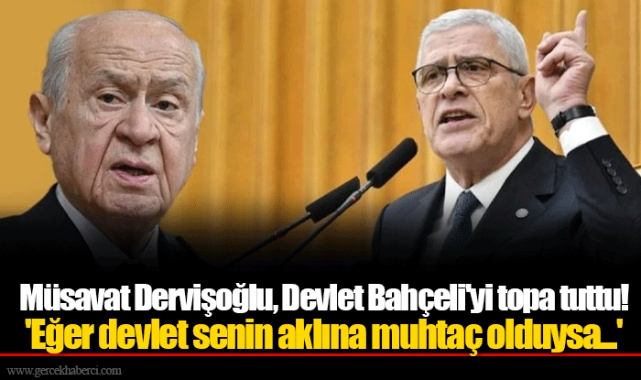 Müsavat Dervişoğlu, Devlet Bahçeli'yi topa tuttu! 'Eğer devlet senin aklına muhtaç olduysa...'