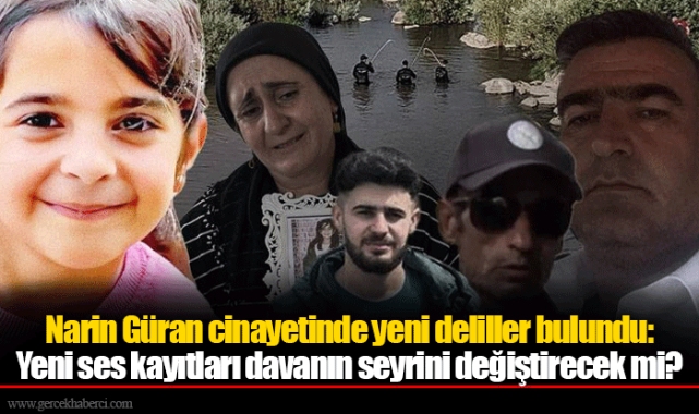 Narin Güran cinayetinde yeni deliller bulundu: Yeni ses kayıtları davanın seyrini değiştirecek mi?