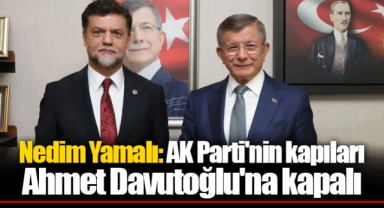 Nedim Yamalı: AK Parti'nin kapıları Ahmet Davutoğlu'na kapalı