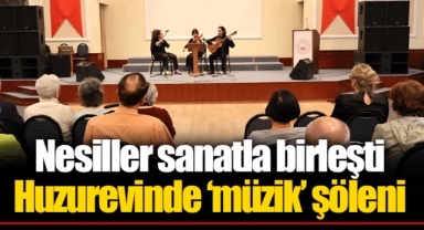 Nesiller sanatla birleşti Huzurevinde ‘müzik’ şöleni