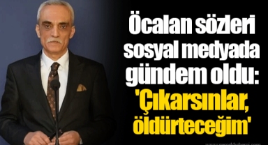 Öcalan sözleri sosyal medyada gündem oldu: 'Çıkarsınlar, öldürteceğim'