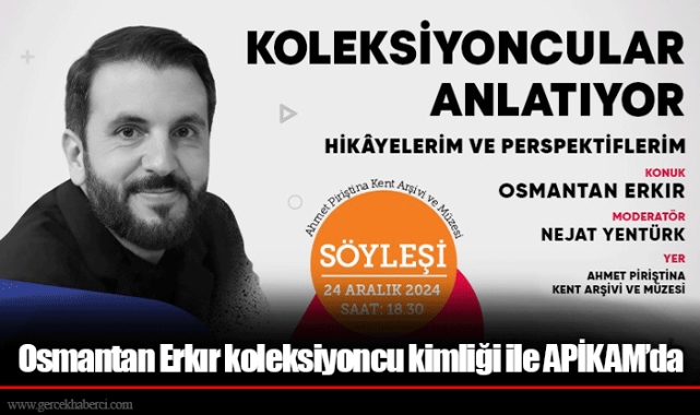Osmantan Erkır koleksiyoncu kimliği ile APİKAM’da