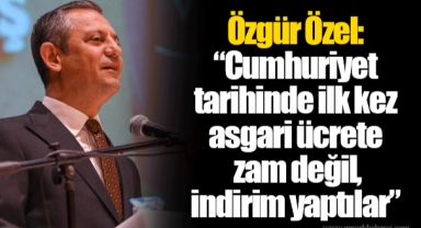 Özgür Özel: “Cumhuriyet tarihinde ilk kez asgari ücrete zam değil, indirim yaptılar”