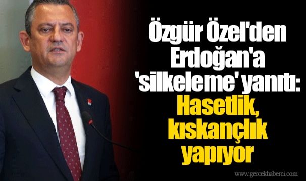 Özgür Özel'den Erdoğan'a 'silkeleme' yanıtı: Hasetlik, kıskançlık yapıyor