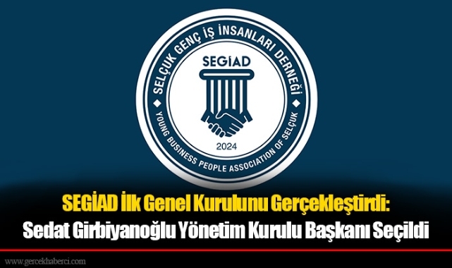 SEGİAD İlk Genel Kurulunu Gerçekleştirdi: Sedat Girbiyanoğlu Yönetim Kurulu Başkanı Seçildi