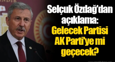 Selçuk Özdağ'dan açıklama: Gelecek Partisi AK Parti'ye mi geçecek?