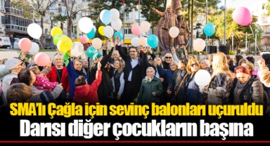 SMA’lı Çağla için sevinç balonları uçuruldu