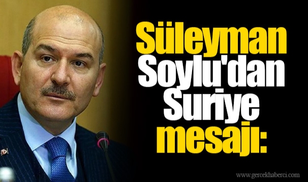 Süleyman Soylu'dan Suriye mesajı: 'Erdoğan'ın dirayeti...'
