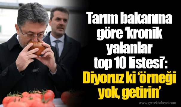 Tarım bakanına göre ‘kronik yalanlar top 10 listesi’: Diyoruz ki ‘örneği yok, getirin’