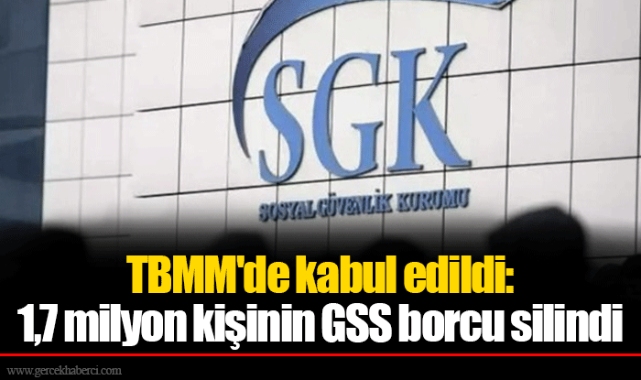 TBMM'de kabul edildi: 1,7 milyon kişinin GSS borcu silindi