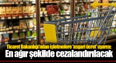 Ticaret Bakanlığı'ndan işletmelere 'asgari ücret' uyarısı: En ağır şekilde cezalandırılacak