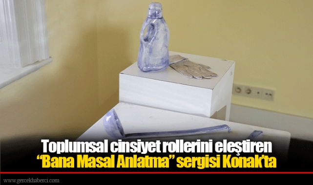 Toplumsal cinsiyet rollerini eleştiren “Bana Masal Anlatma” sergisi Konak’ta