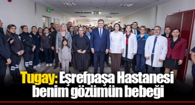 Tugay: Eşrefpaşa Hastanesi benim gözümün bebeği