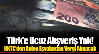 Türk'e Ucuz Alışveriş Yok! KKTC'den Gelen Eşyalardan Vergi Alınacak