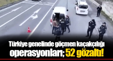 Türkiye genelinde göçmen kaçakçılığı operasyonları; 52 gözaltı!